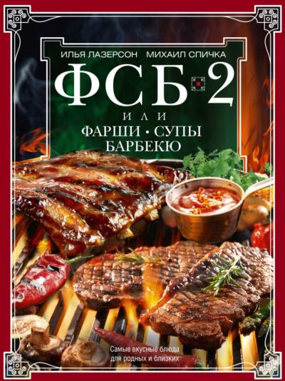 ФСБ-2, или Фарши, супы, барбекю. Самые вкусные блюда для родных и близких