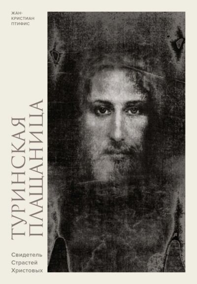 Туринская плащаница. Свидетель страданий Иисуса Христа