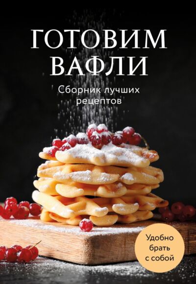 Готовим вафли. Сборник лучших рецептов