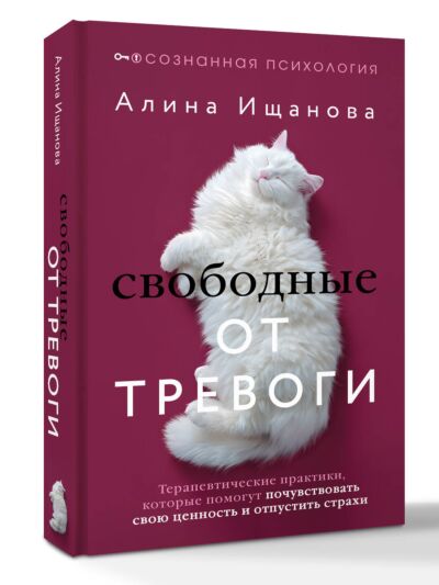 Свободные от тревоги. Терапевтические практики, которые помогут почувствовать свою ценность и отпустить страхи