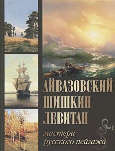 Айвазовский, Шишкин, Левитан. Мастера русского пейзажа. Сокровища живописи