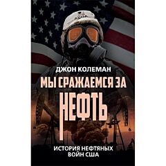 Мы сражаемся за нефть. История нефтяных войн США