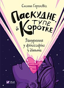 Паскудне, тупе й коротке. Занурення у філософію з дітьми
