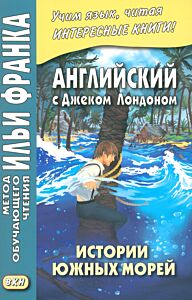 Английский с Дж. Лондоном. Истории южных морей / Jack London. South Sea Tales