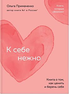 К себе нежно. Книга о том, как ценить и беречь себя (мяг.)