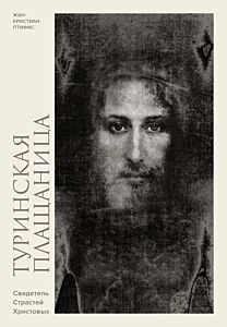 Туринская плащаница. Свидетель страданий Иисуса Христа