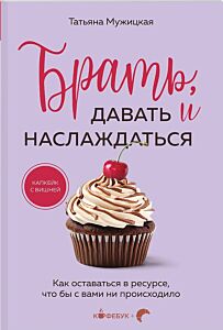 Брать, давать и наслаждаться. Как оставаться в ресурсе, что бы с вами ни происходило