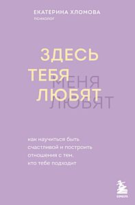 Здесь тебя любят. Как научиться быть счастливой и построить отношения с тем, кто тебе подходит