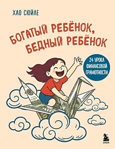 Богатый ребёнок, бедный ребёнок. 24 урока финансовой грамотности