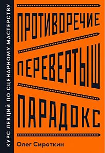 Противоречие. Перевертыш. Парадокс. Курс лекций по сценарному мастерству